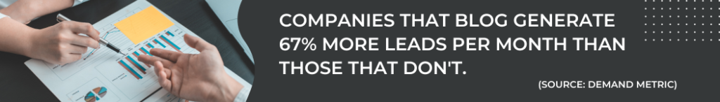 Companies that blog generate 67% more leads per month than those that don't. (Source: Demand Metric)