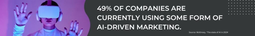 49% of companies are currently using some form of AI-driven marketing.